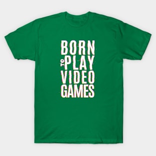 Born to Play Video Games T-Shirt